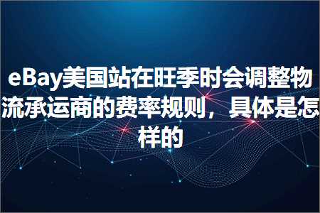 璺ㄥ鐢靛晢鐭ヨ瘑:eBay缇庡浗绔欏湪鏃哄鏃朵細璋冩暣鐗╂祦鎵胯繍鍟嗙殑璐圭巼瑙勫垯锛屽叿浣撴槸鎬庢牱鐨? width=